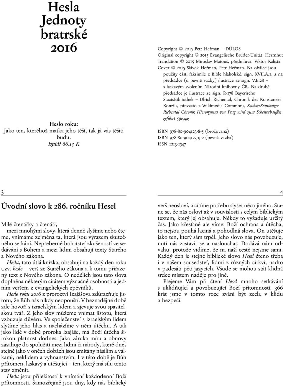 Heřman. Na obálce jsou použity části faksimile z Bible hlaholské, sign. XVII.A.1, a na předsádce (u pevné vazby) ilustrace ze sign. V.E.28 s laskavým svolením Národní knihovny ČR.