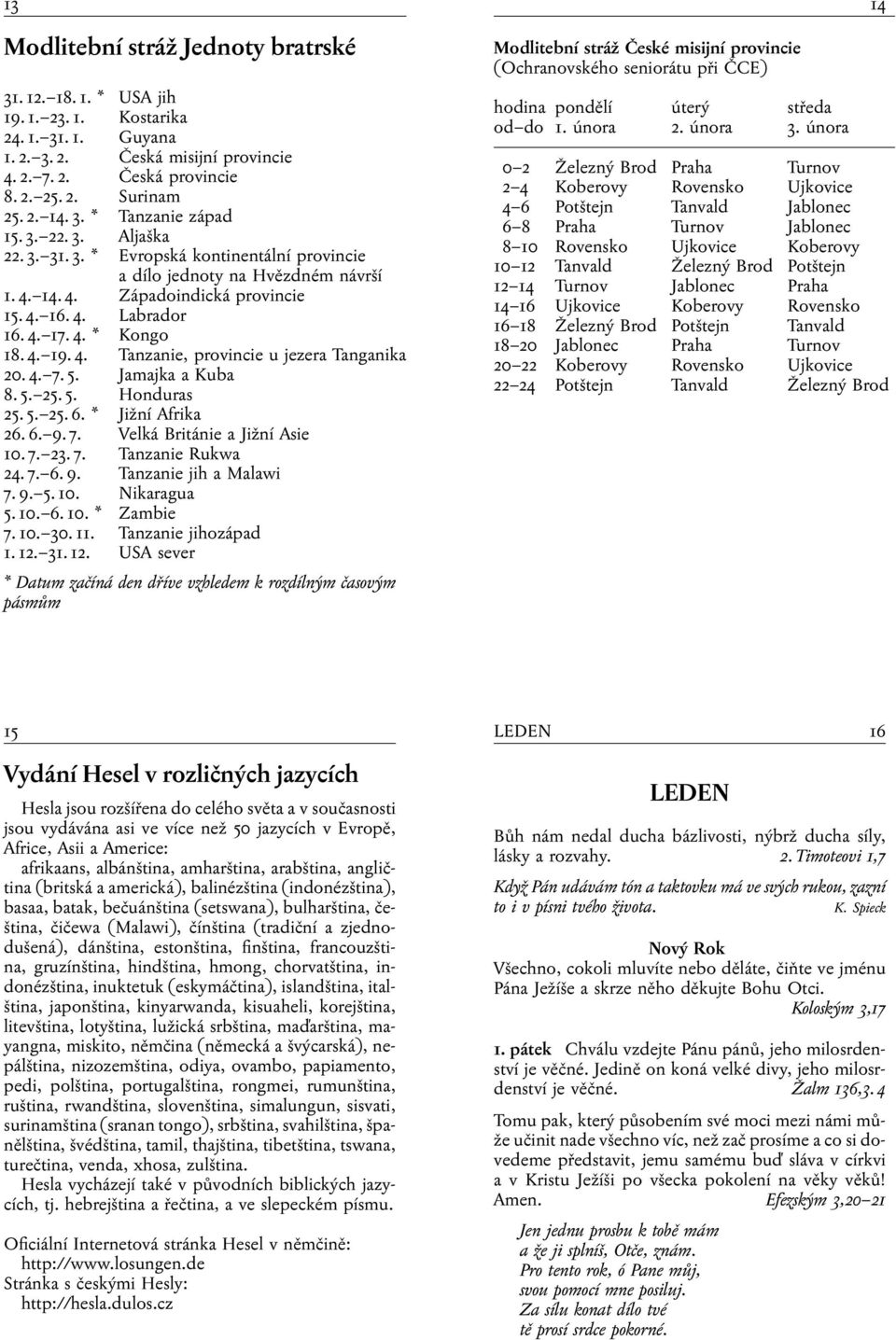 4. 19. 4. Tanzanie, provincie u jezera Tanganika 20. 4. 7. 5. Jamajka a Kuba 8. 5. 25. 5. Honduras 25. 5. 25. 6. * Jižní Afrika 26. 6. 9. 7. Velká Británie a Jižní Asie 10. 7. 23. 7. Tanzanie Rukwa 24.