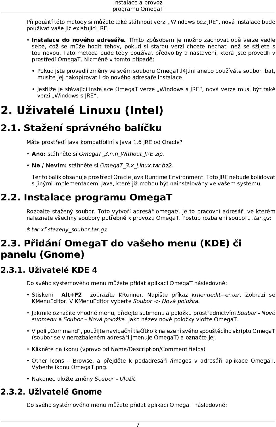 Tato metoda bude tedy používat předvolby a nastavení, která jste provedli v prostředí OmegaT. Nicméně v tomto případě: Pokud jste provedli změny ve svém souboru OmegaT.l4J.ini anebo používáte soubor.