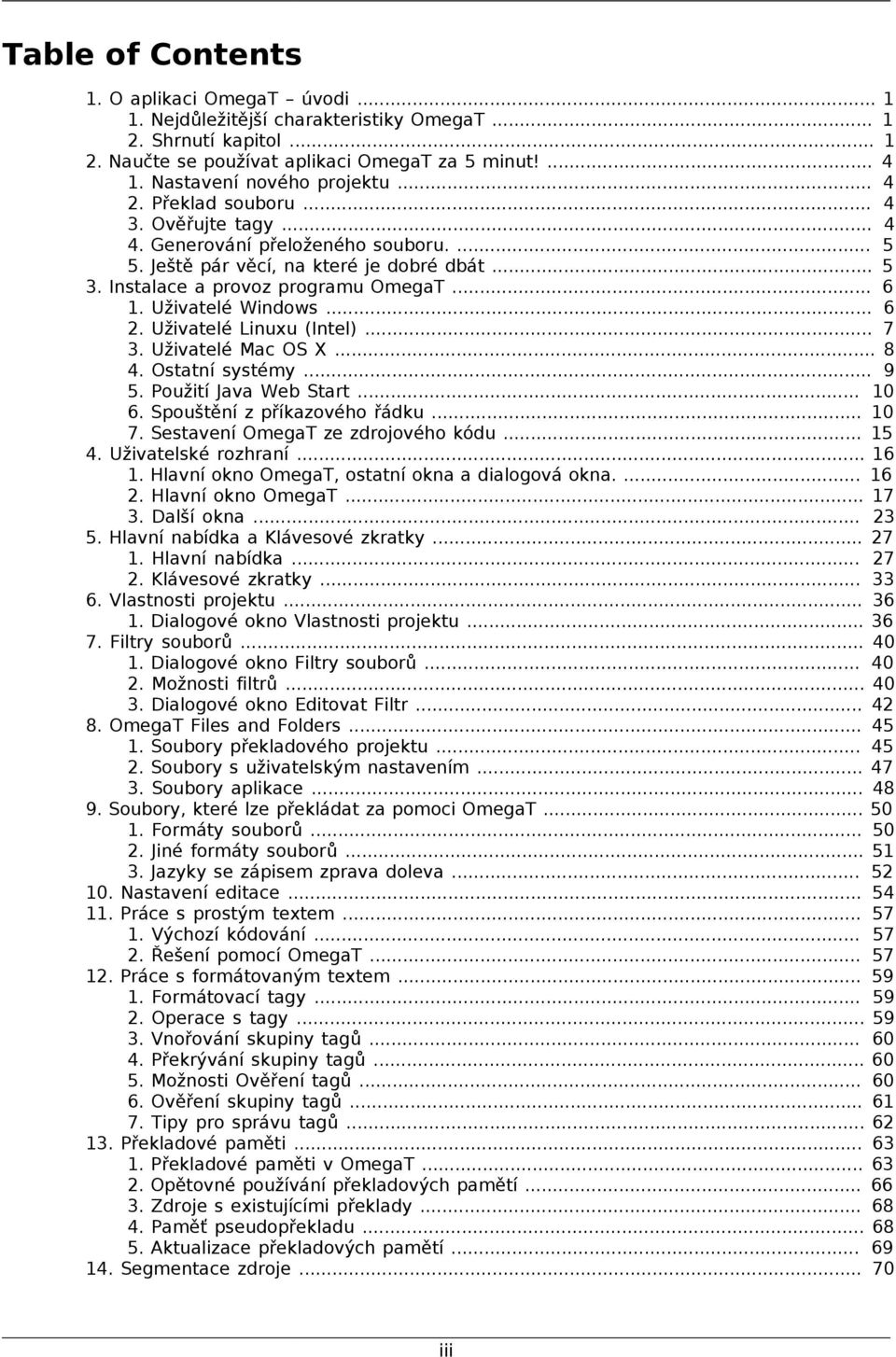 Instalace a provoz programu OmegaT... 6 1. Uživatelé Windows... 6 2. Uživatelé Linuxu (Intel)... 7 3. Uživatelé Mac OS X... 8 4. Ostatní systémy... 9 5. Použití Java Web Start... 10 6.
