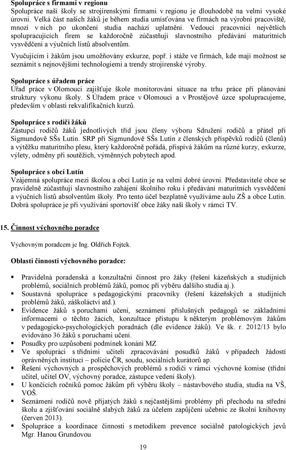 Vedoucí pracovníci největších spolupracujících firem se každoročně zúčastňují slavnostního předávání maturitních vysvědčení a výučních listů absolventům.