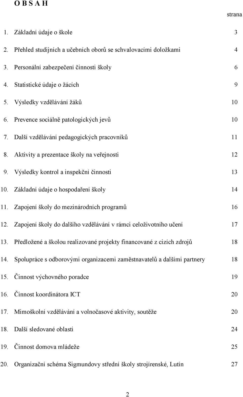 Výsledky kontrol a inspekční činnosti 13 10. Základní údaje o hospodaření školy 14 11. Zapojení školy do mezinárodních programů 16 12.