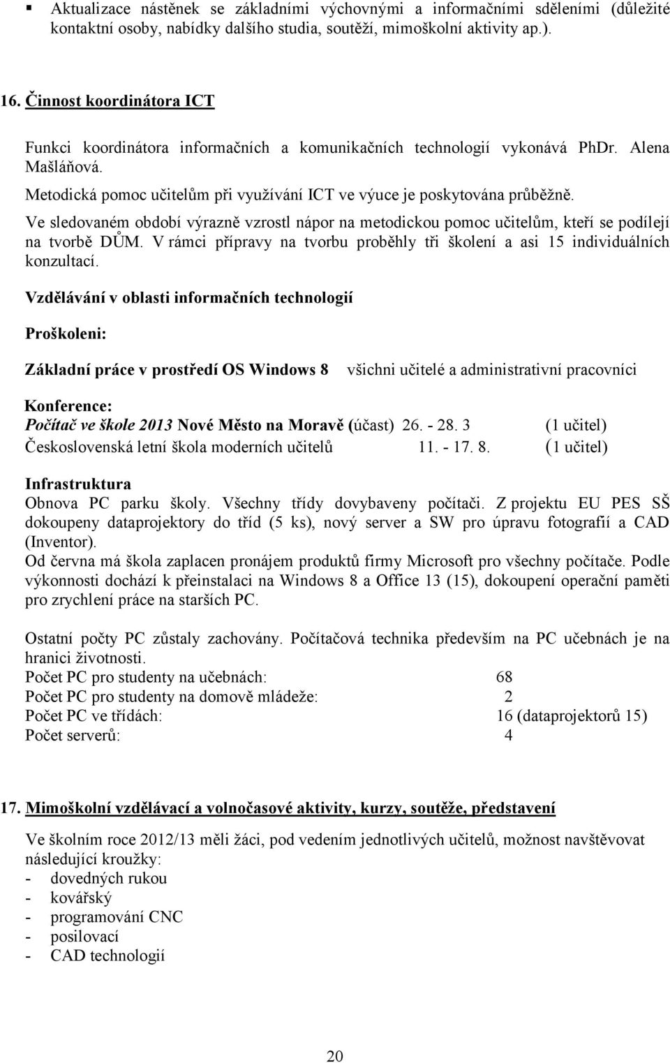 Ve sledovaném období výrazně vzrostl nápor na metodickou pomoc učitelům, kteří se podílejí na tvorbě DŮM. V rámci přípravy na tvorbu proběhly tři školení a asi 15 individuálních konzultací.