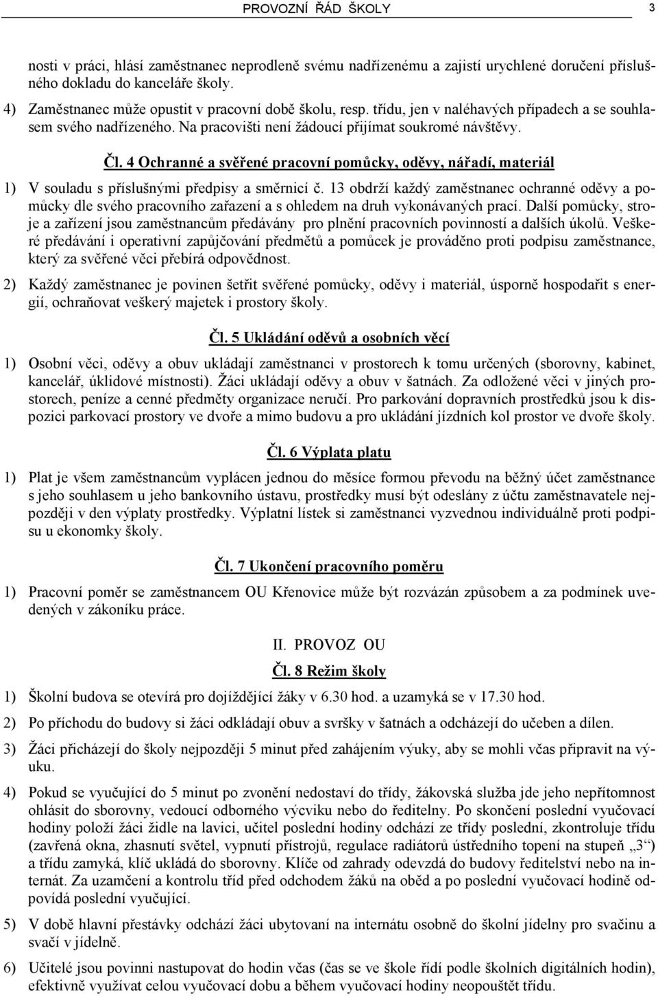 4 Ochranné a svěřené pracovní pomůcky, oděvy, nářadí, materiál 1) V souladu s příslušnými předpisy a směrnicí č.