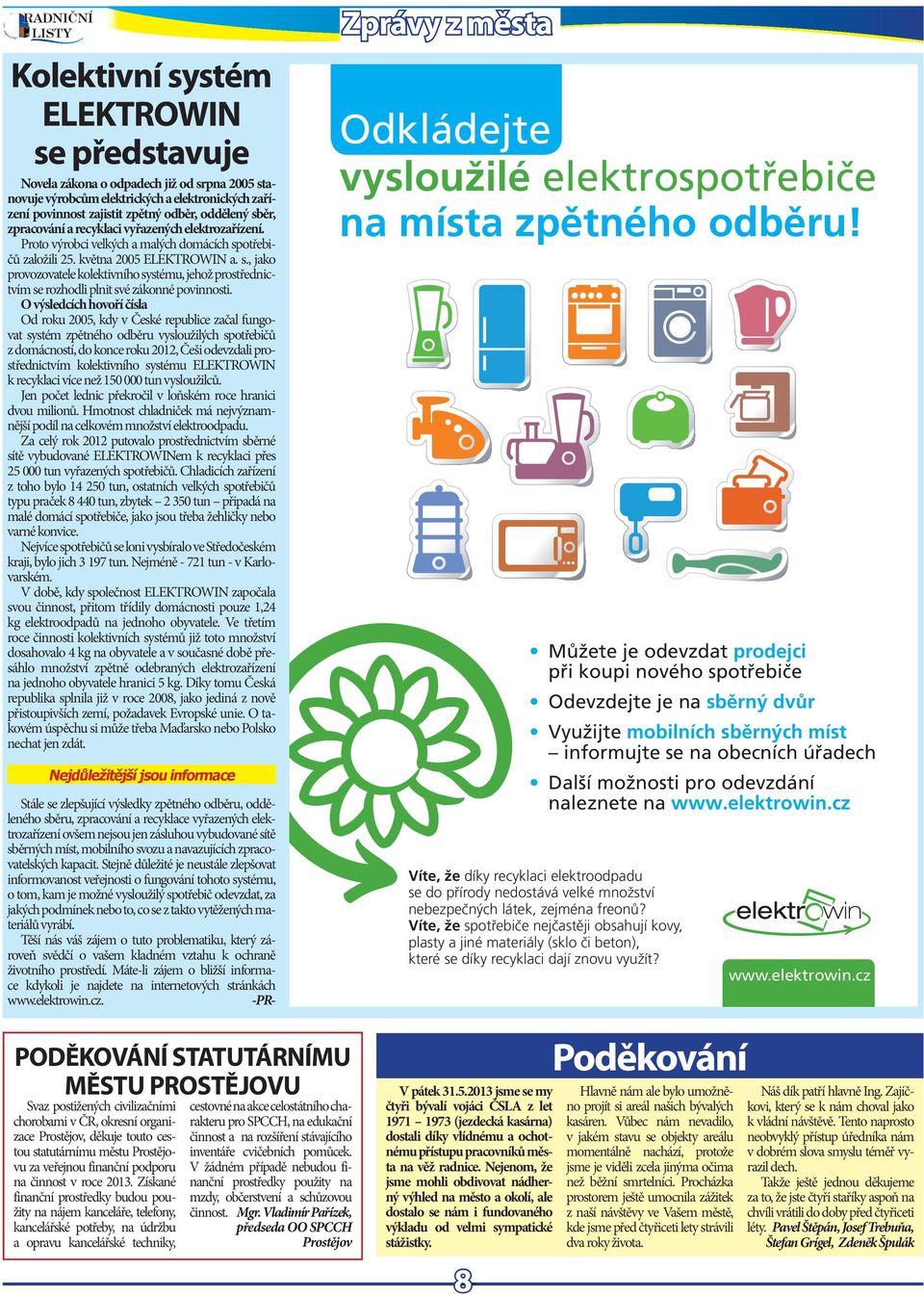 O výsldcích hovoří čísla Od roku 2005, kdy v Čské rpublic začal fungovat systém zpětného odběru vysloužilých spotřbičů z domácností, do konc roku 2012, Čši odvzdali prostřdnictvím kolktivního systému