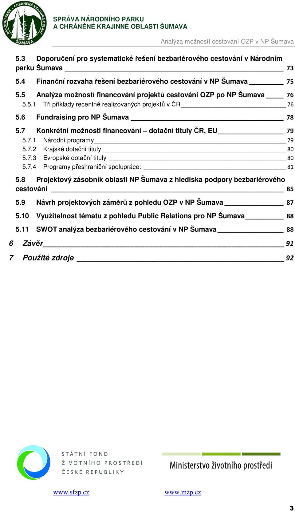 7 Konkrétní možnosti financování dotační tituly ČR, EU 79 5.7.1 Národní programy 79 5.7.2 Krajské dotační tituly 80 5.7.3 Evropské dotační tituly 80 5.7.4 Programy přeshraniční spolupráce: 81 5.