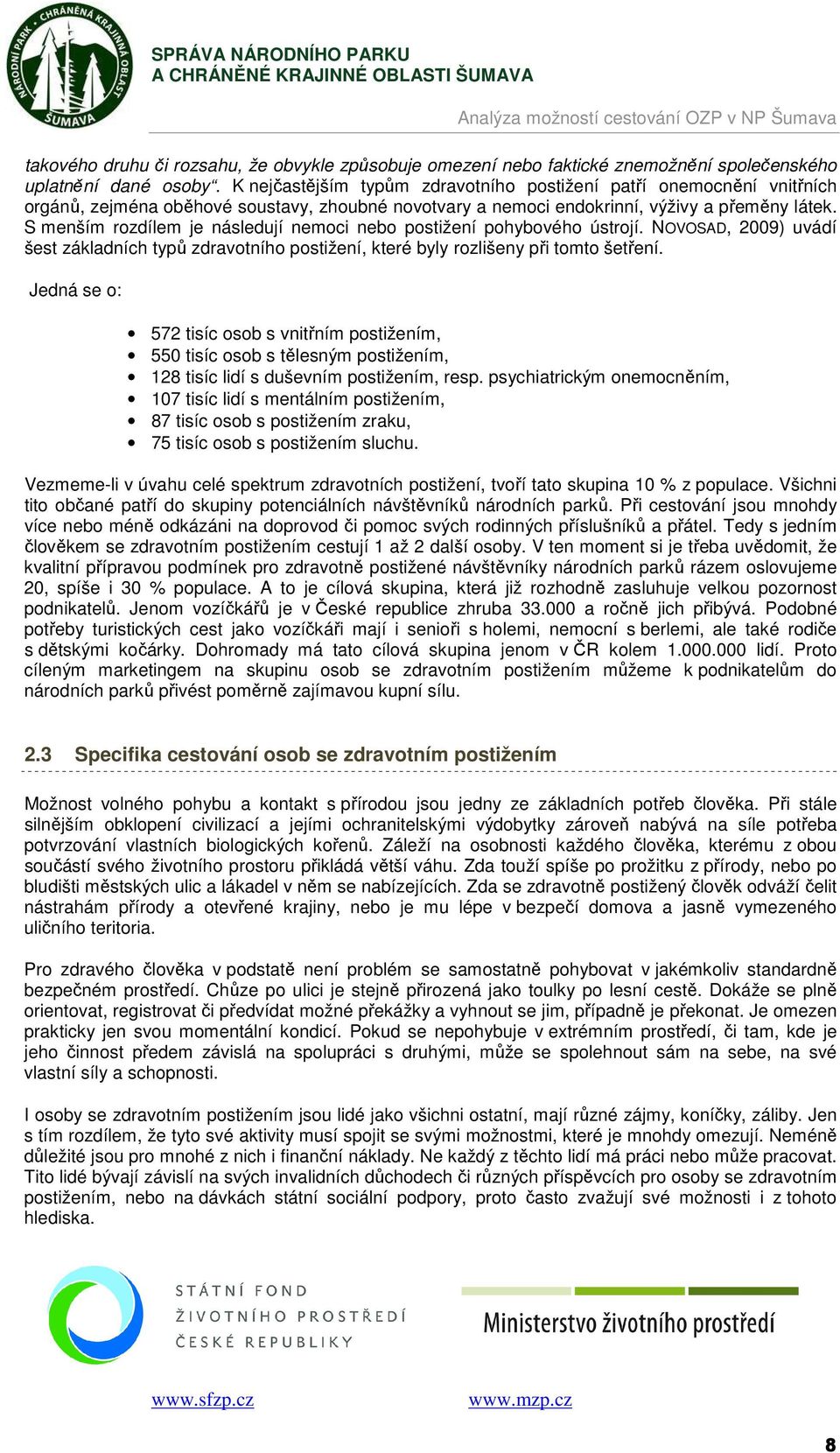 S menším rozdílem je následují nemoci nebo postižení pohybového ústrojí. NOVOSAD, 2009) uvádí šest základních typů zdravotního postižení, které byly rozlišeny při tomto šetření.