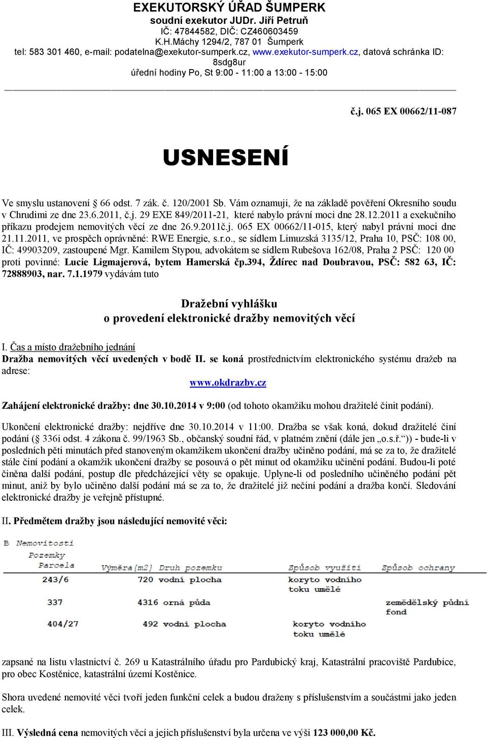 Vám oznamuji, že na základě pověření Okresního soudu v Chrudimi ze dne 23.6.2011, č.j. 29 EXE 849/2011-21, které nabylo právní moci dne 28.12.