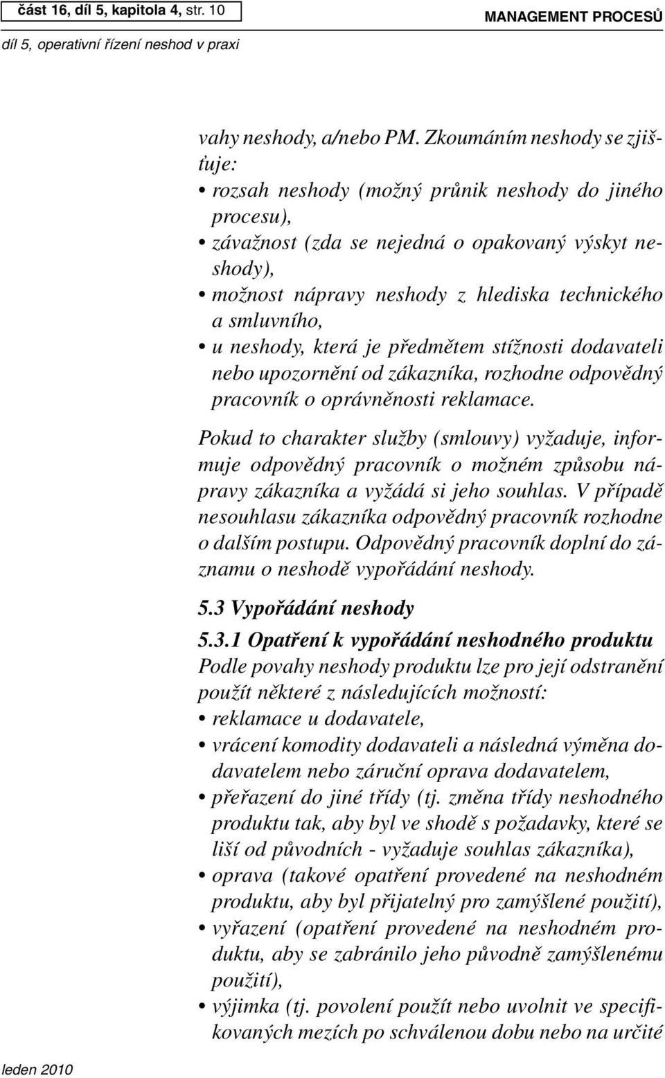 smluvního, u neshody, která je předmětem stížnosti dodavateli nebo upozornění od zákazníka, rozhodne odpovědný pracovník o oprávněnosti reklamace.