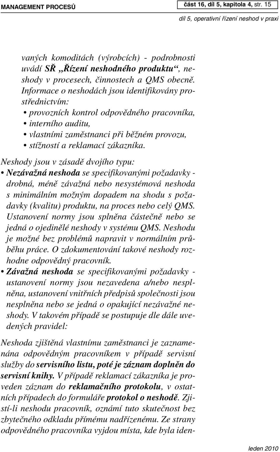 Zjistí-li neshodu pracovník, oznámí tuto skutečnost bez zbytečného odkladu přímému nadřízenému. Ze strany odpovědného pracovníka vyjdou místa, kde byla idenčást 16, díl 5, kapitola 4, str.