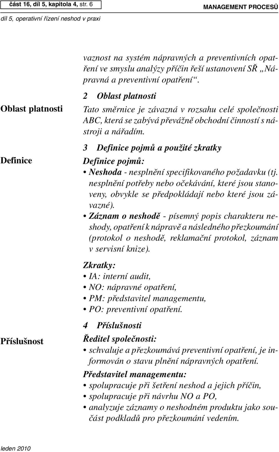 3 Definice pojmů a použité zkratky Definice pojmů: Neshoda - nesplnění specifikovaného požadavku (tj.