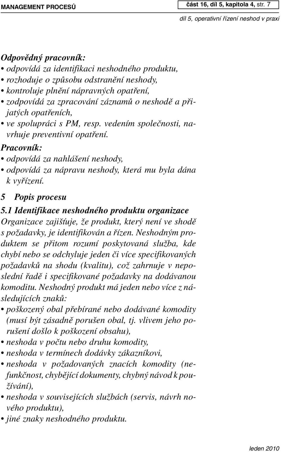 přijatých opatřeních, ve spolupráci s PM, resp. vedením společnosti, navrhuje preventivní opatření.