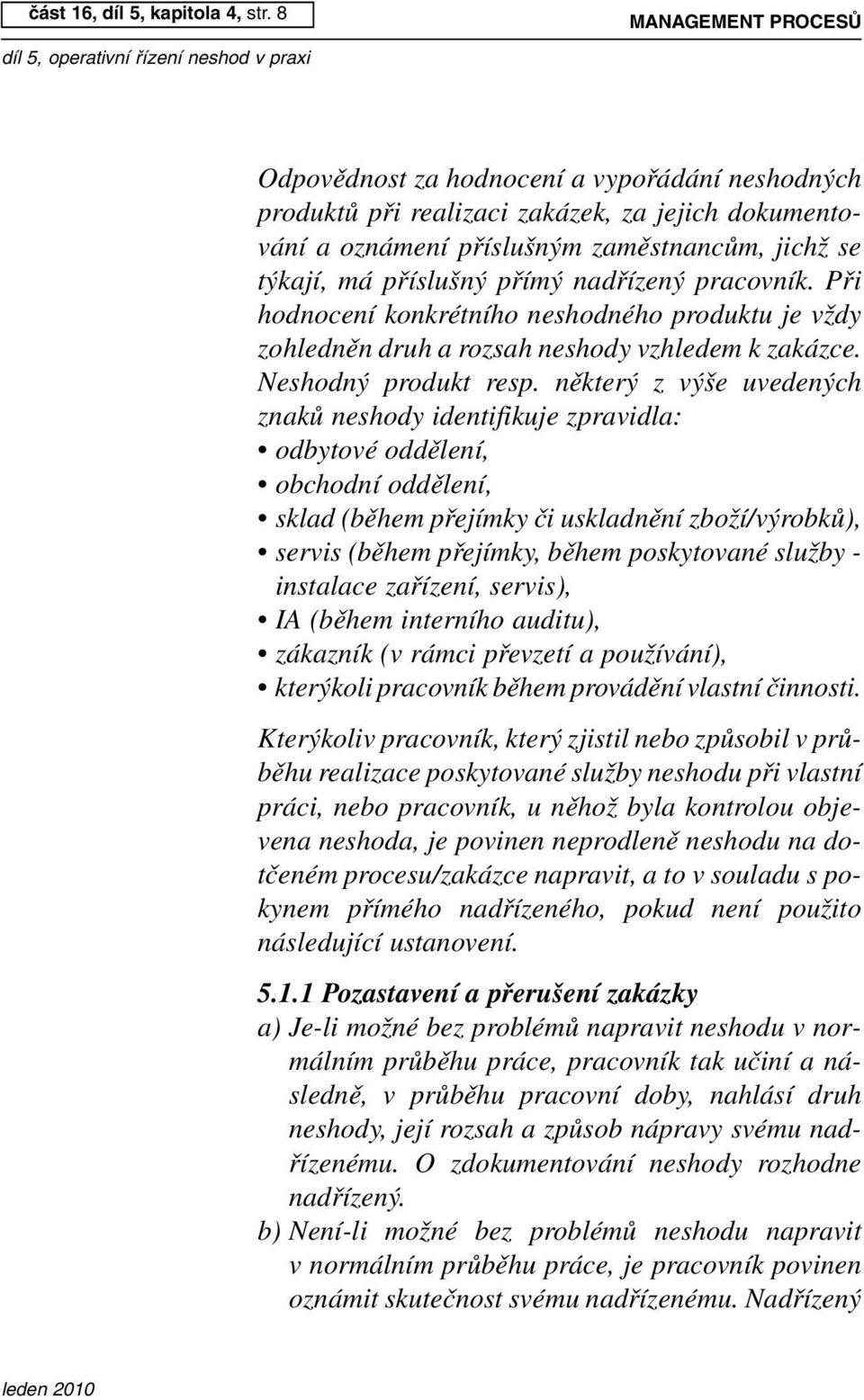 nadřízený pracovník. Při hodnocení konkrétního neshodného produktu je vždy zohledněn druh a rozsah neshody vzhledem k zakázce. Neshodný produkt resp.