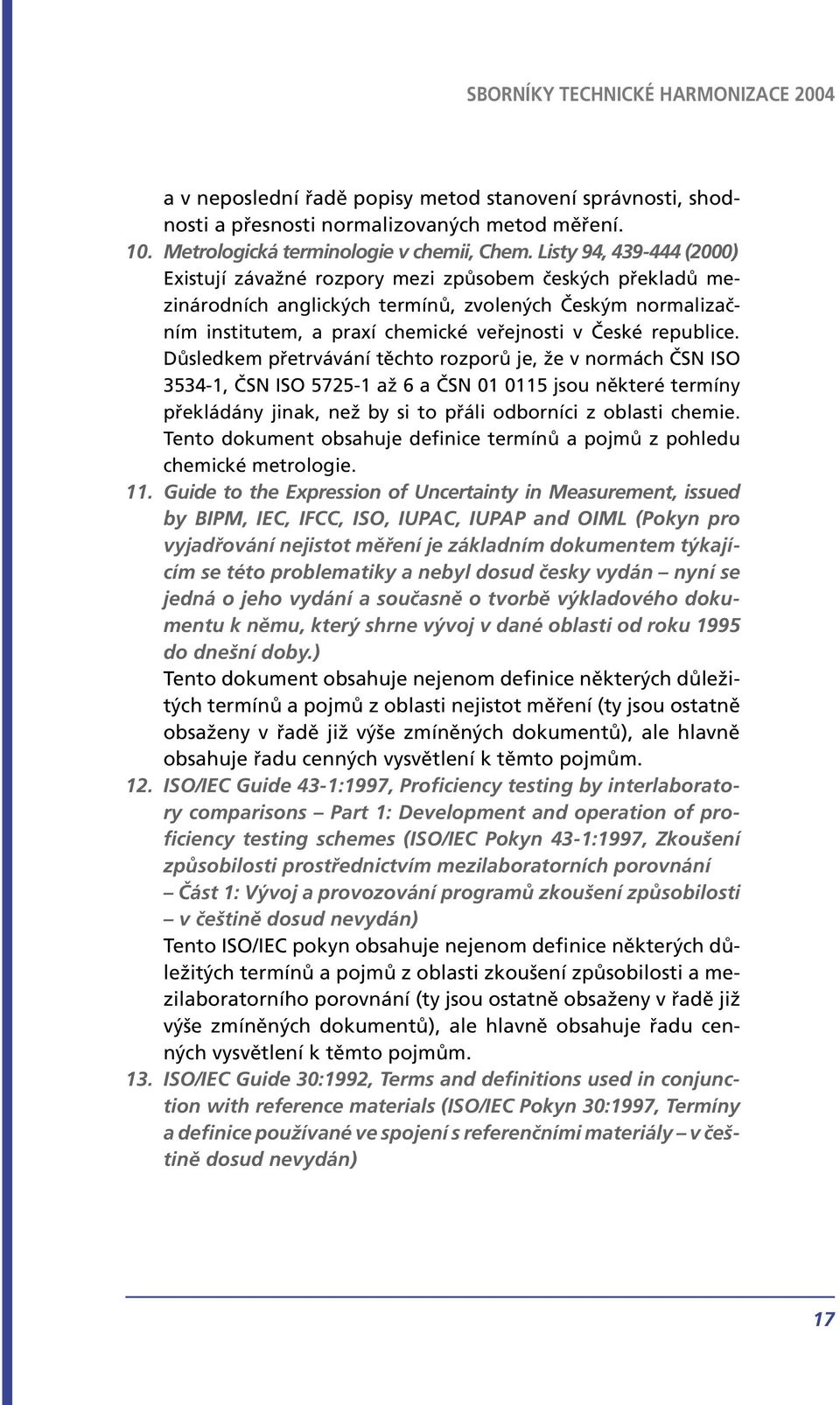 republice. Důsledkem přetrvávání těchto rozporů je, že v normách ČSN ISO 3534-1, ČSN ISO 5725-1 až 6 a ČSN 01 0115 jsou některé termíny překládány jinak, než by si to přáli odborníci z oblasti chemie.
