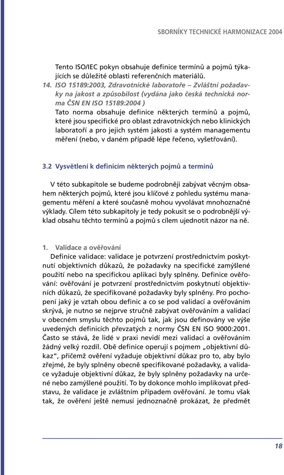 které jsou specifické pro oblast zdravotnických nebo klinických laboratoří a pro jejich systém jakosti a systém managementu měření (nebo, v daném případě lépe řečeno, vyšetřování). 3.