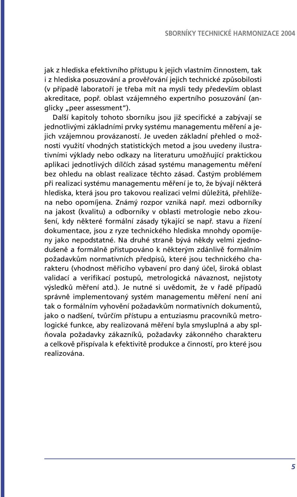 Další kapitoly tohoto sborníku jsou již specifické a zabývají se jednotlivými základními prvky systému managementu měření a jejich vzájemnou provázaností.