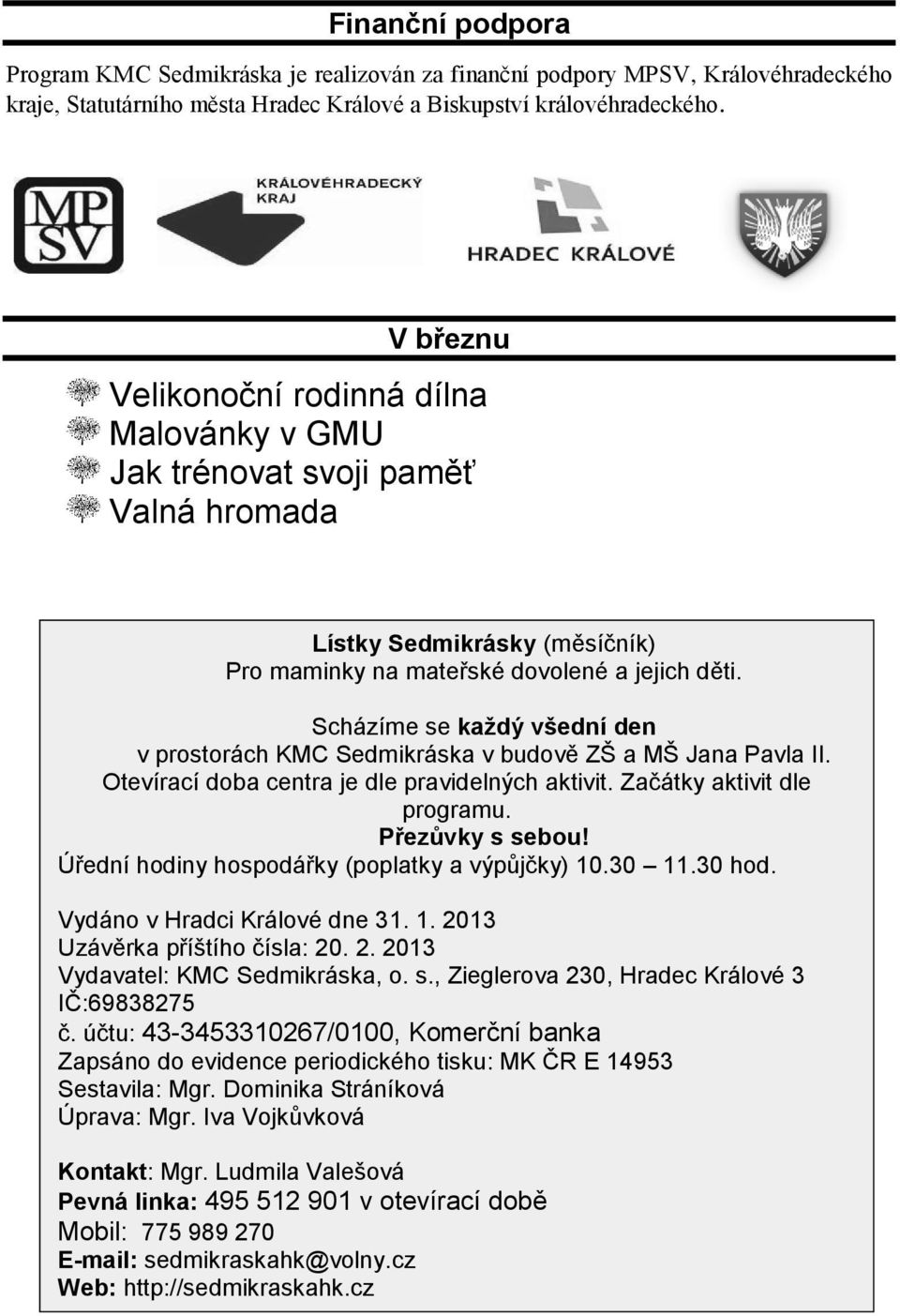 Scházíme se každý všední den v prostorách KMC Sedmikráska v budově ZŠ a MŠ Jana Pavla II. Otevírací doba centra je dle pravidelných aktivit. Začátky aktivit dle programu. Přezůvky s sebou!