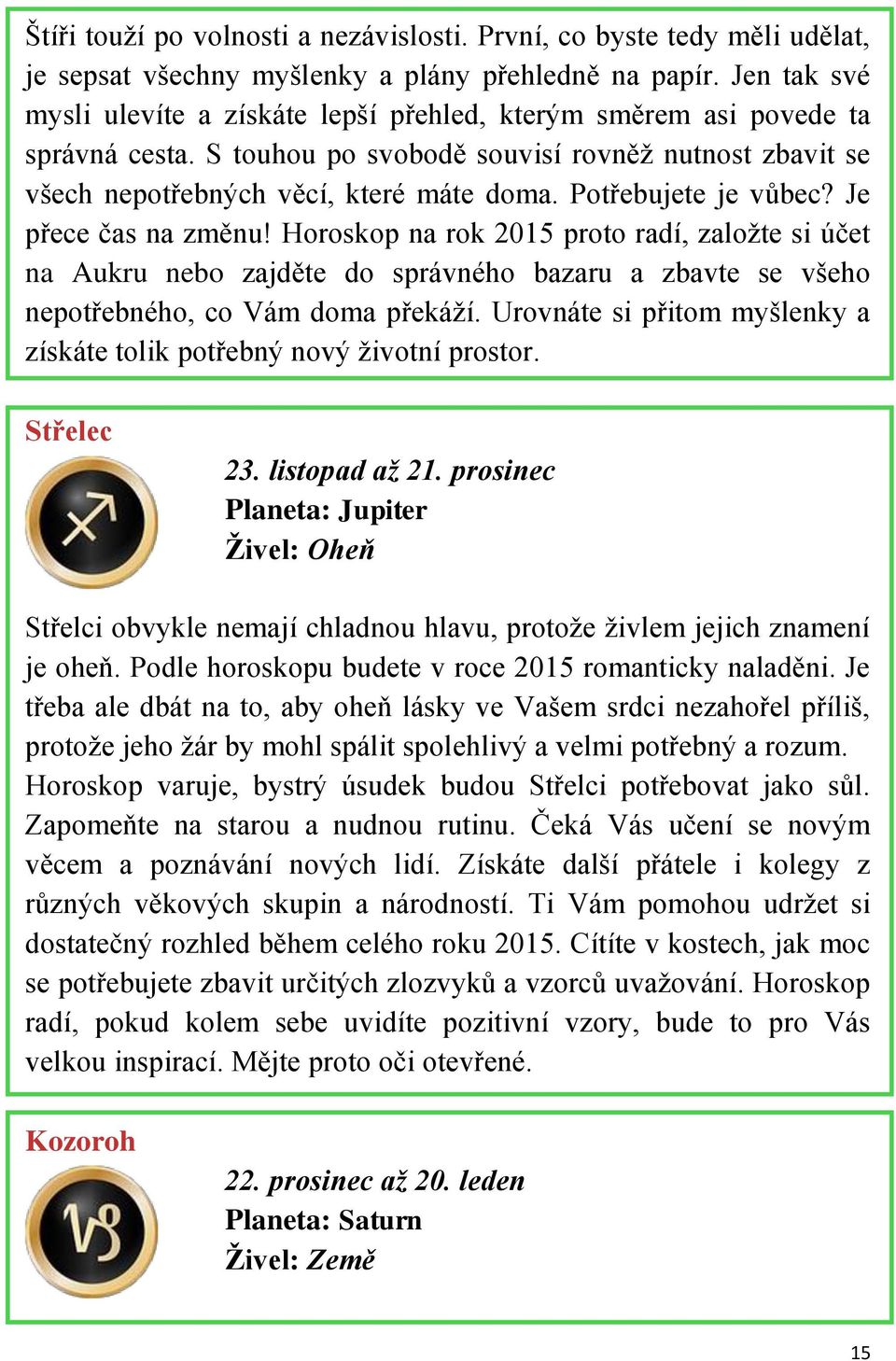 Potřebujete je vůbec? Je přece čas na změnu! Horoskop na rok 2015 proto radí, založte si účet na Aukru nebo zajděte do správného bazaru a zbavte se všeho nepotřebného, co Vám doma překáží.