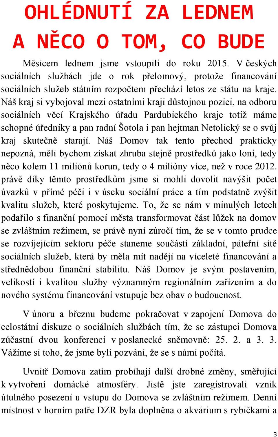 Náš kraj si vybojoval mezi ostatními kraji důstojnou pozici, na odboru sociálních věcí Krajského úřadu Pardubického kraje totiž máme schopné úředníky a pan radní Šotola i pan hejtman Netolický se o