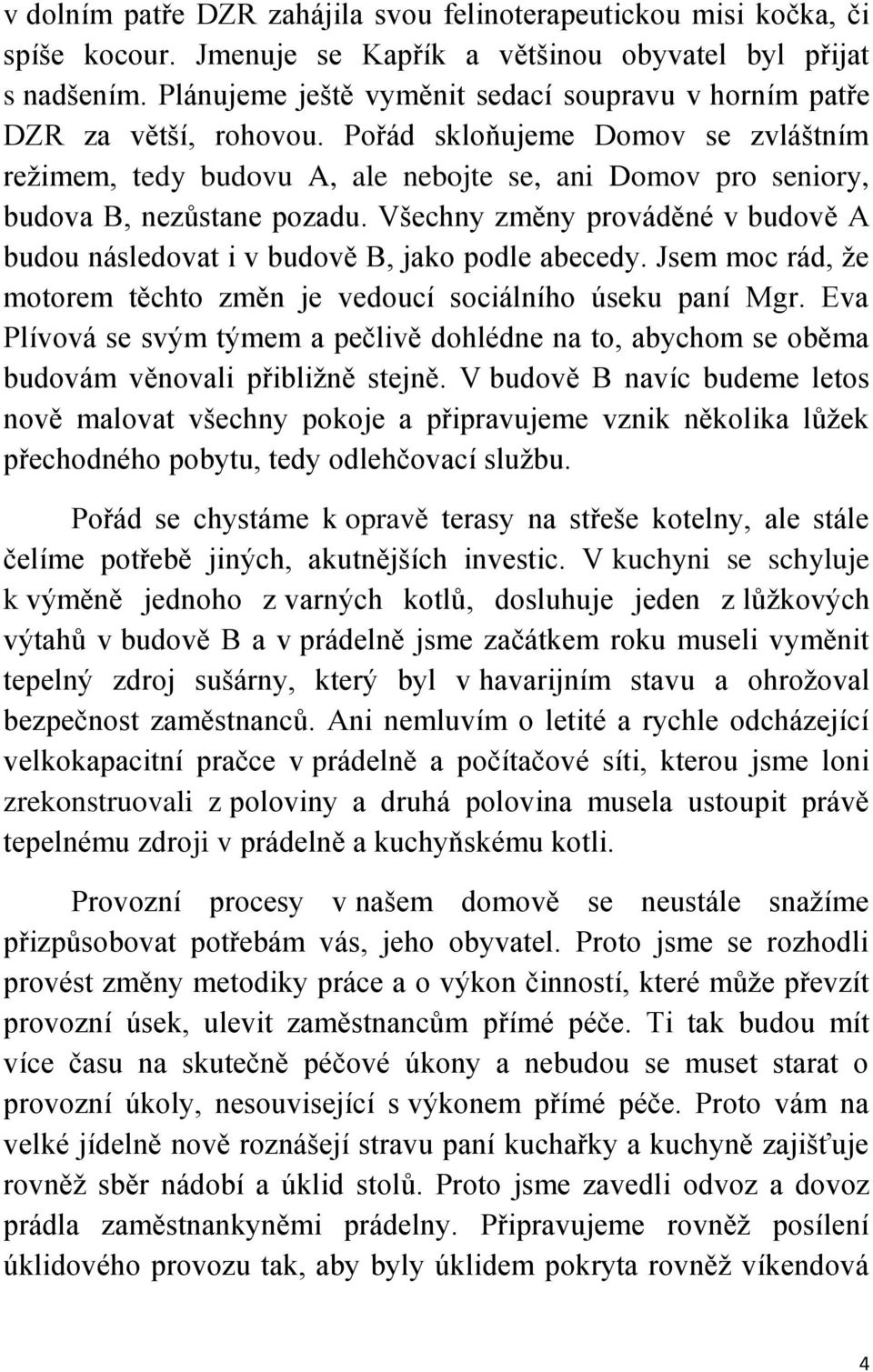 Pořád skloňujeme Domov se zvláštním režimem, tedy budovu A, ale nebojte se, ani Domov pro seniory, budova B, nezůstane pozadu.