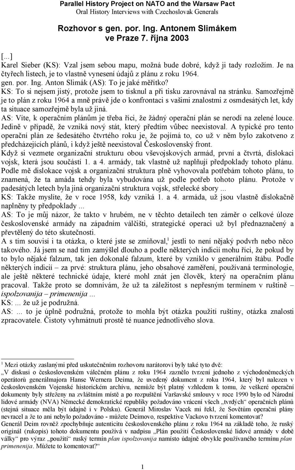 Anton Slimák (AS): To je jaké měřítko? KS: To si nejsem jistý, protože jsem to tisknul a při tisku zarovnával na stránku.