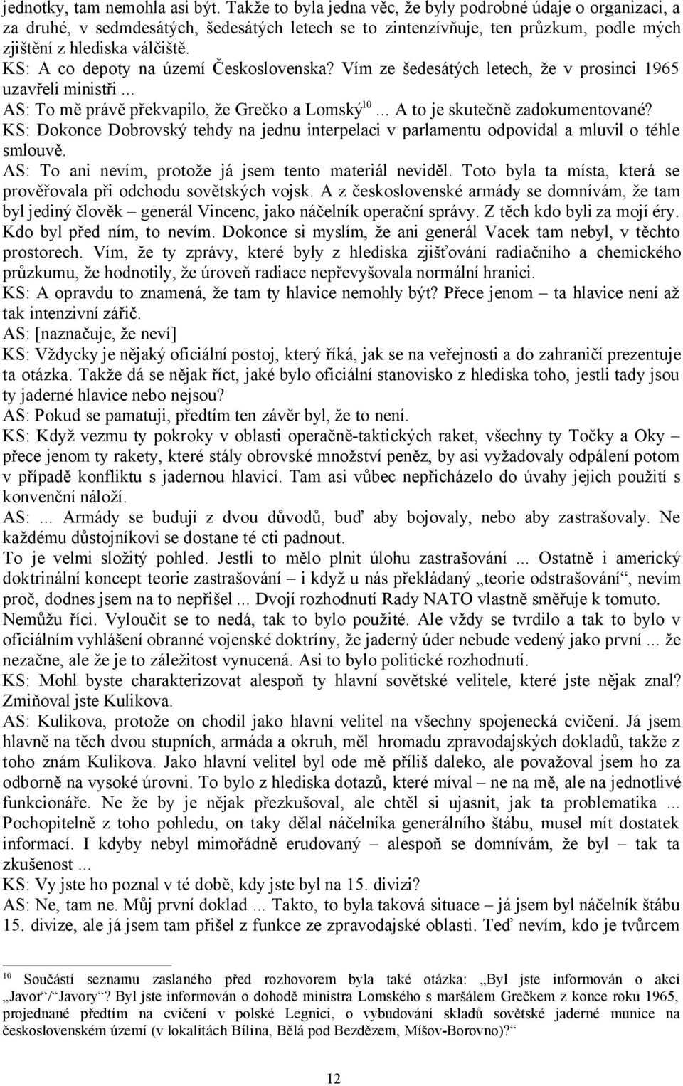 KS: A co depoty na území Československa? Vím ze šedesátých letech, že v prosinci 1965 uzavřeli ministři... AS: To mě právě překvapilo, že Grečko a Lomský 10... A to je skutečně zadokumentované?