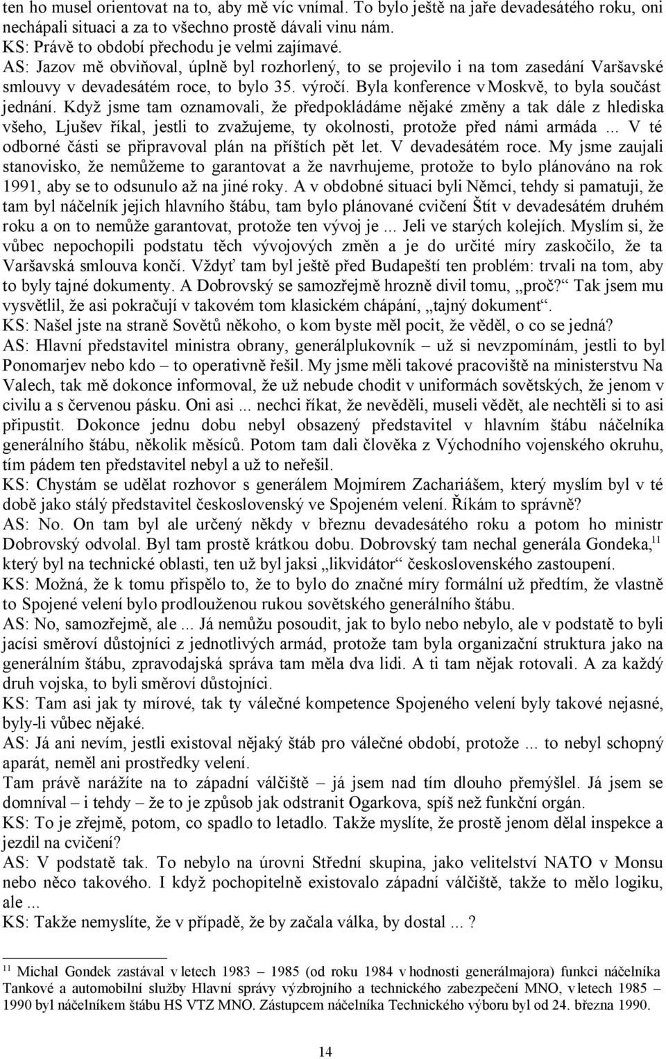 Když jsme tam oznamovali, že předpokládáme nějaké změny a tak dále z hlediska všeho, Ljušev říkal, jestli to zvažujeme, ty okolnosti, protože před námi armáda.