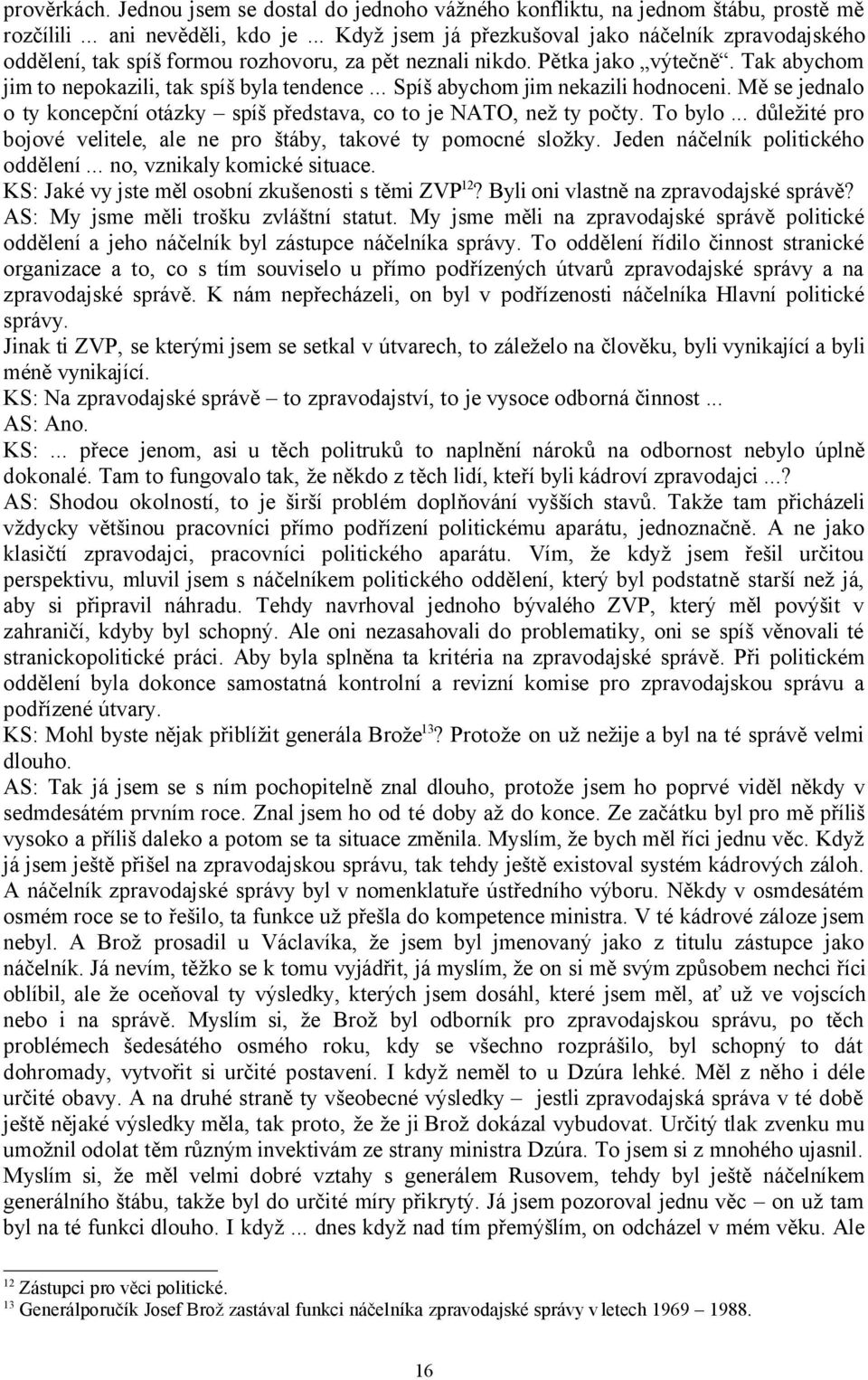 .. Spíš abychom jim nekazili hodnoceni. Mě se jednalo o ty koncepční otázky spíš představa, co to je NATO, než ty počty. To bylo.