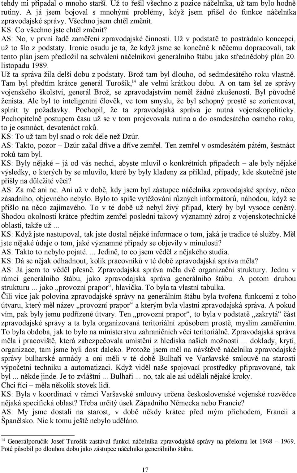 Ironie osudu je ta, že když jsme se konečně k něčemu dopracovali, tak tento plán jsem předložil na schválení náčelníkovi generálního štábu jako střednědobý plán 20. listopadu 1989.