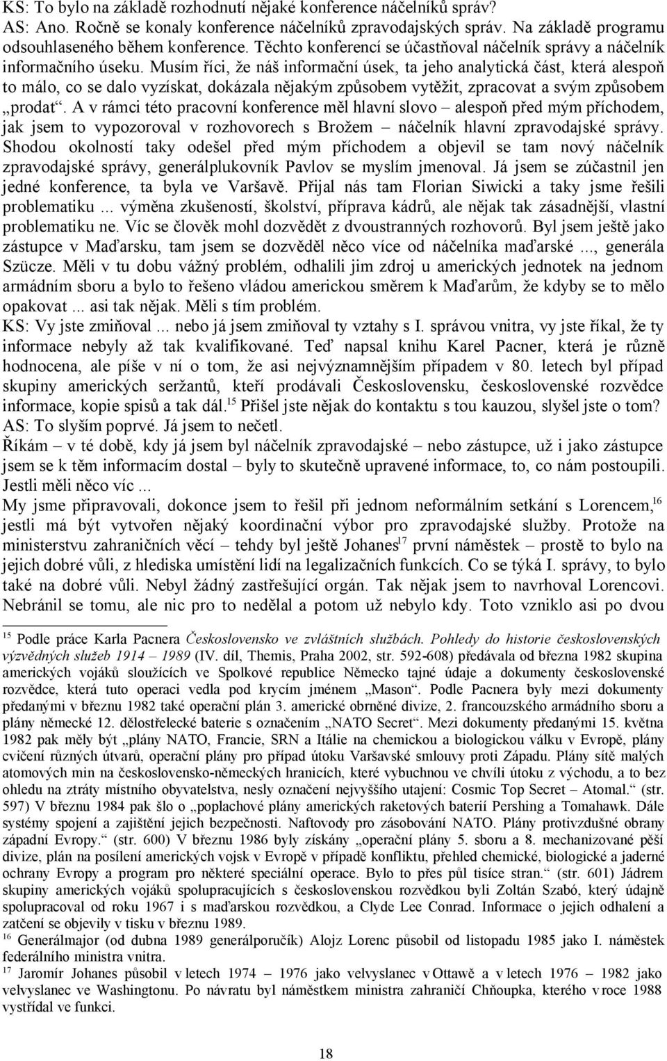 Musím říci, že náš informační úsek, ta jeho analytická část, která alespoň to málo, co se dalo vyzískat, dokázala nějakým způsobem vytěžit, zpracovat a svým způsobem prodat.