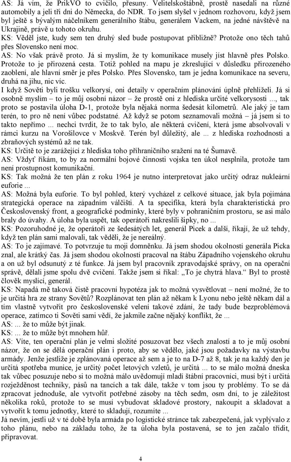 KS: Věděl jste, kudy sem ten druhý sled bude postupovat přibližně? Protože ono těch tahů přes Slovensko není moc. AS: No však právě proto.