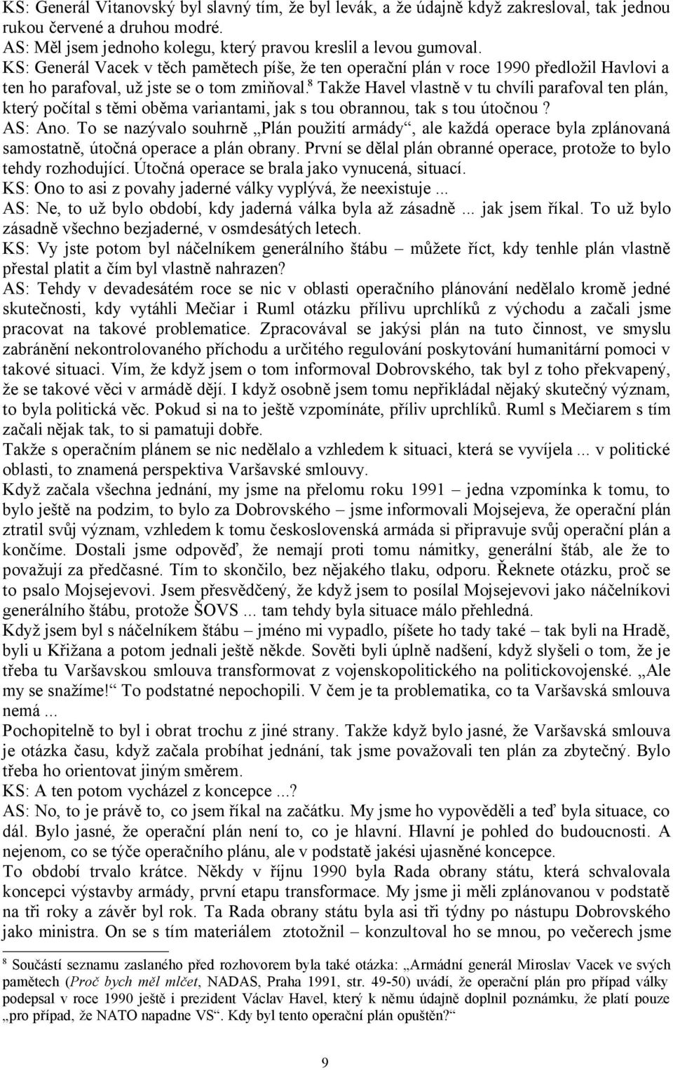 8 Takže Havel vlastně v tu chvíli parafoval ten plán, který počítal s těmi oběma variantami, jak s tou obrannou, tak s tou útočnou? AS: Ano.