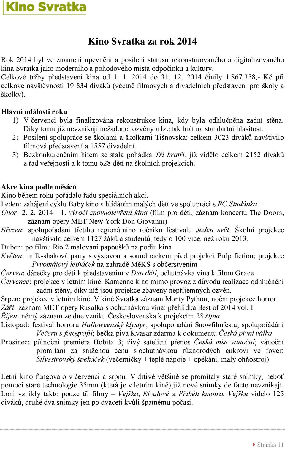 Hlavní události roku 1) V červenci byla finalizována rekonstrukce kina, kdy byla odhlučněna zadní stěna. Díky tomu již nevznikají nežádoucí ozvěny a lze tak hrát na standartní hlasitost.