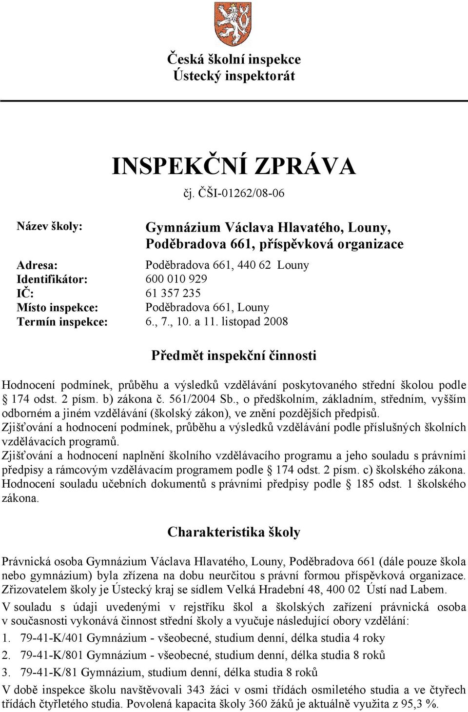 661, Louny Termín inspekce: 6., 7., 10. a 11. listopad 2008 Předmět inspekční činnosti Hodnocení podmínek, průběhu a výsledků vzdělávání poskytovaného střední školou podle 174 odst. 2 písm.