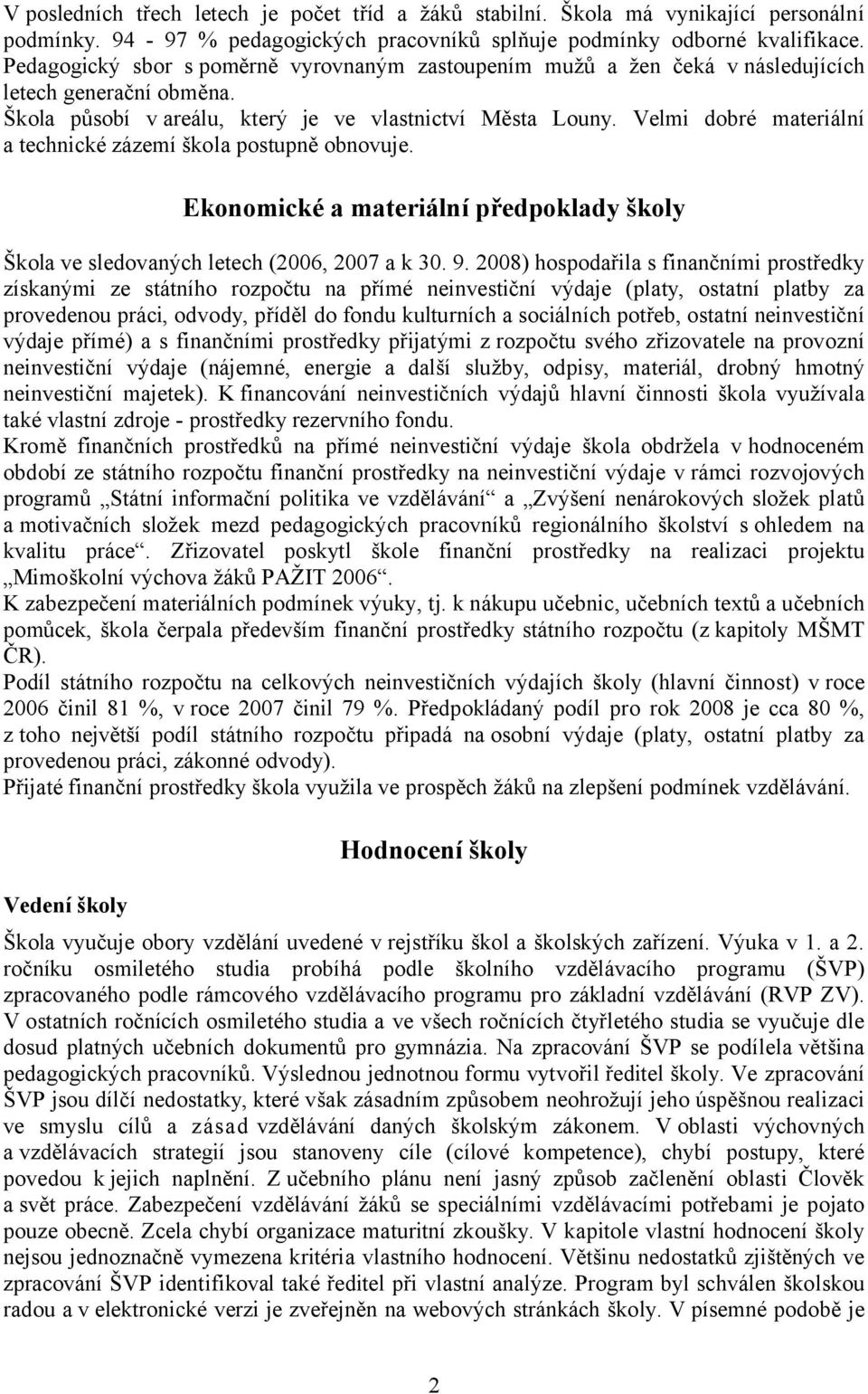 Velmi dobré materiální a technické zázemí škola postupně obnovuje. Ekonomické a materiální předpoklady školy Škola ve sledovaných letech (2006, 2007 a k 30. 9.