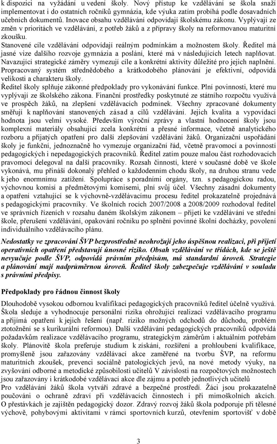 Stanovené cíle vzdělávání odpovídají reálným podmínkám a možnostem školy. Ředitel má jasné vize dalšího rozvoje gymnázia a poslání, které má v následujících letech naplňovat.