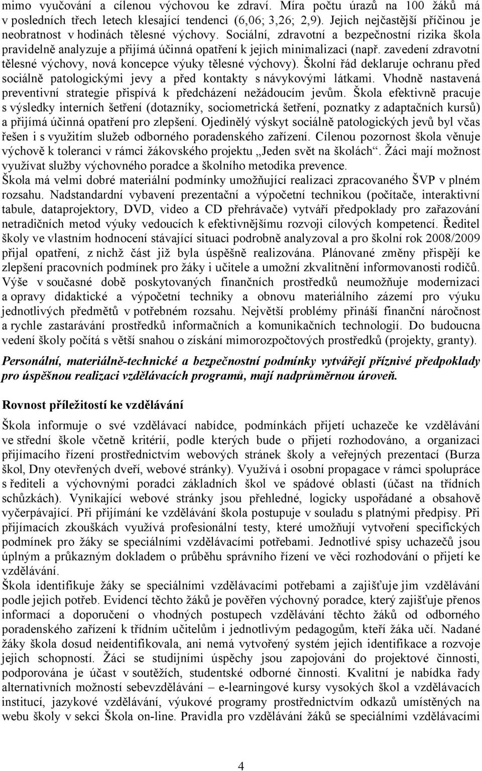 zavedení zdravotní tělesné výchovy, nová koncepce výuky tělesné výchovy). Školní řád deklaruje ochranu před sociálně patologickými jevy a před kontakty snávykovými látkami.