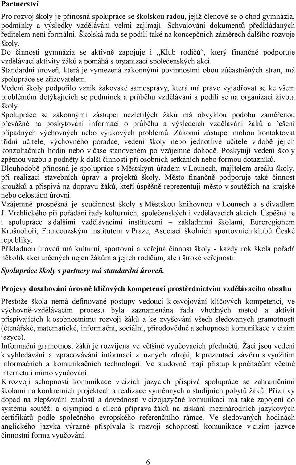 Do činnosti gymnázia se aktivně zapojuje i Klub rodičů, který finančně podporuje vzdělávací aktivity žáků a pomáhá s organizací společenských akcí.