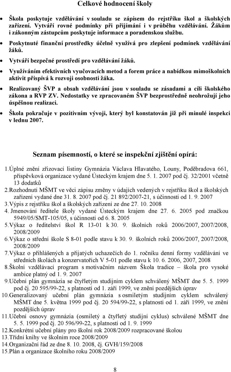 Vytváří bezpečné prostředí pro vzdělávání žáků. Využíváním efektivních vyučovacích metod a forem práce a nabídkou mimoškolních aktivit přispívá k rozvoji osobnosti žáka.