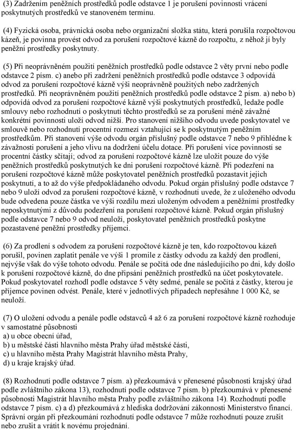 prostředky poskytnuty. (5) Při neoprávněném použití peněžních prostředků podle odstavce 2 věty první nebo podle odstavce 2 písm.