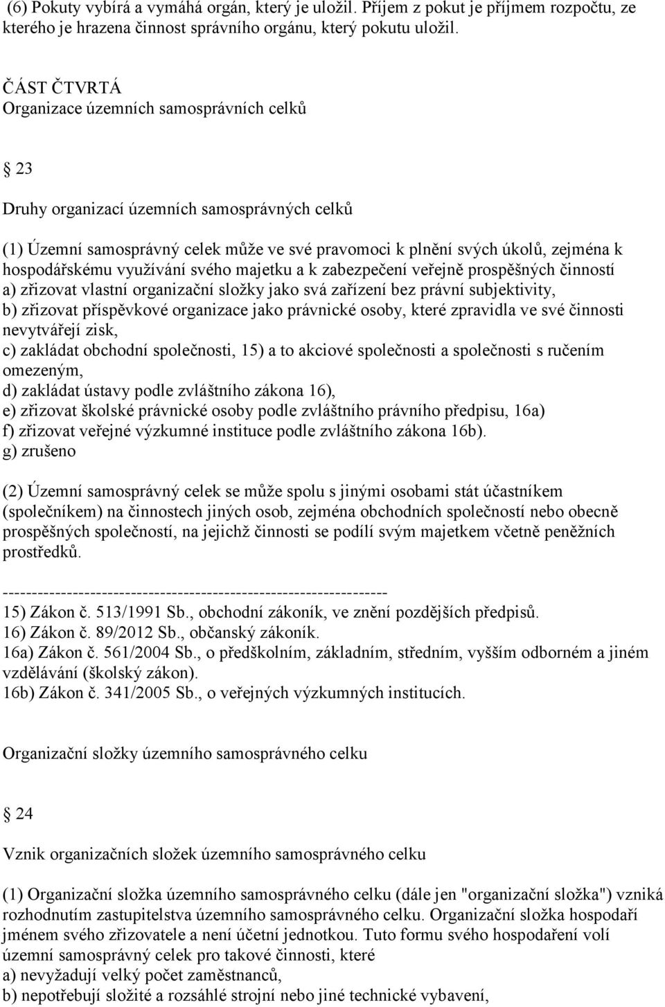 využívání svého majetku a k zabezpečení veřejně prospěšných činností a) zřizovat vlastní organizační složky jako svá zařízení bez právní subjektivity, b) zřizovat příspěvkové organizace jako