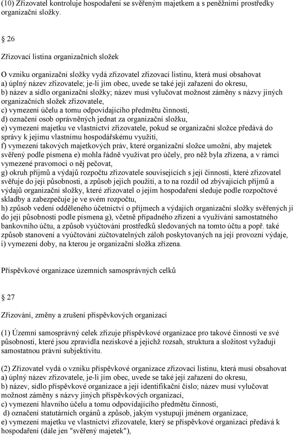 do okresu, b) název a sídlo organizační složky; název musí vylučovat možnost záměny s názvy jiných organizačních složek zřizovatele, c) vymezení účelu a tomu odpovídajícího předmětu činnosti, d)