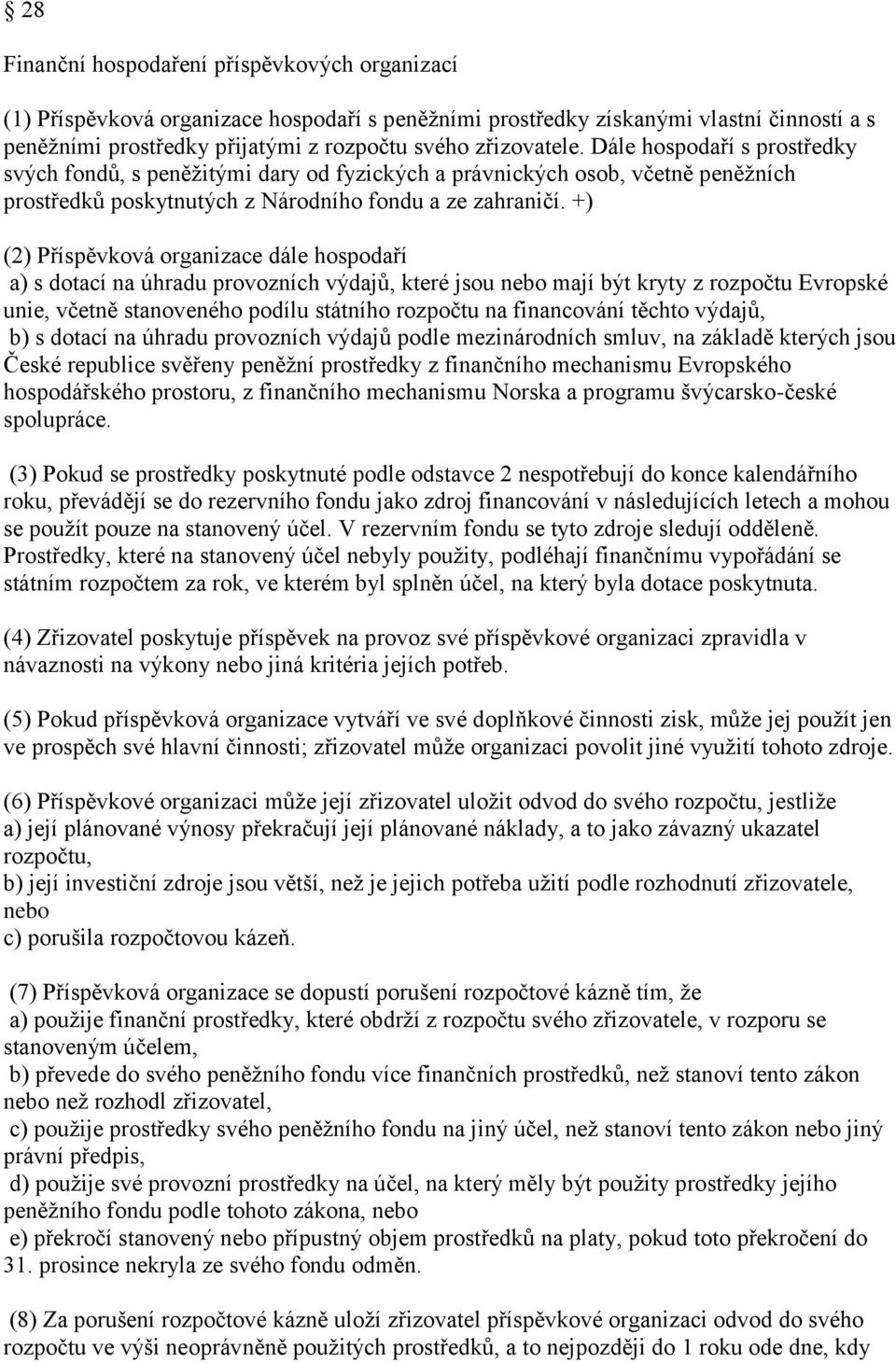 +) (2) Příspěvková organizace dále hospodaří a) s dotací na úhradu provozních výdajů, které jsou nebo mají být kryty z rozpočtu Evropské unie, včetně stanoveného podílu státního rozpočtu na