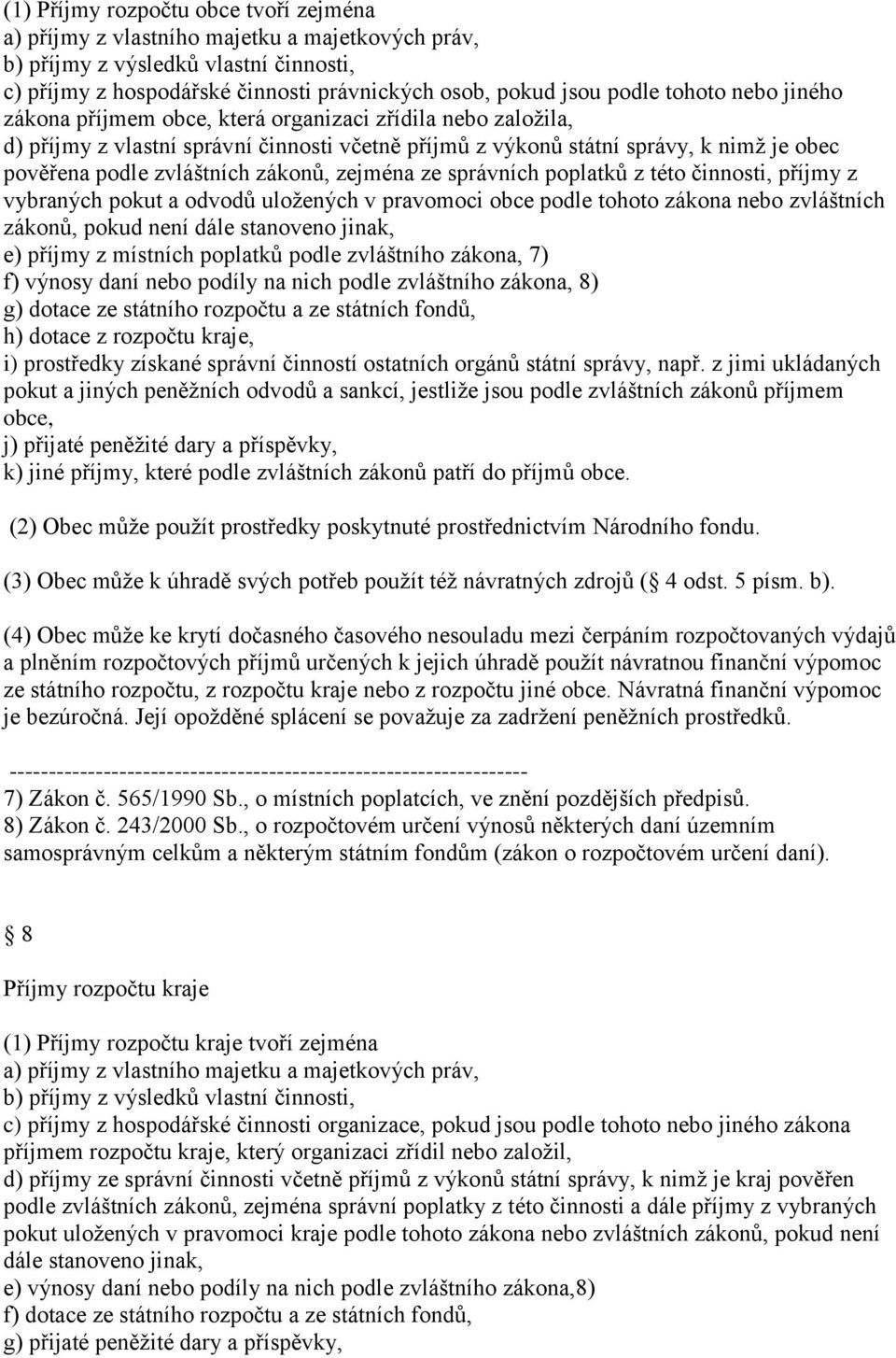 zákonů, zejména ze správních poplatků z této činnosti, příjmy z vybraných pokut a odvodů uložených v pravomoci obce podle tohoto zákona nebo zvláštních zákonů, pokud není dále stanoveno jinak, e)