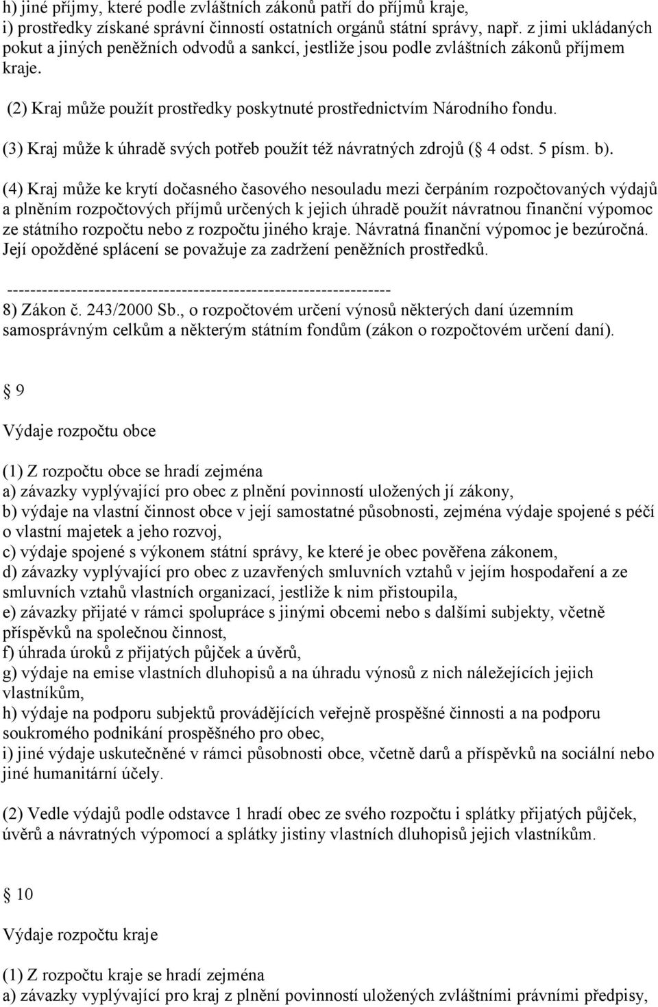 (3) Kraj může k úhradě svých potřeb použít též návratných zdrojů ( 4 odst. 5 písm. b).