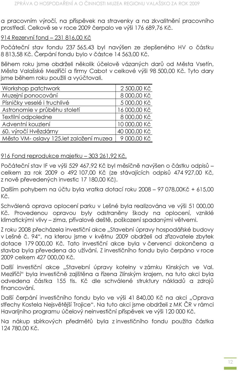 Během roku jsme obdrželi několik účelově vázaných darů od Města Vsetín, Města Valašské Meziříčí a firmy Cabot v celkové výši 98 500,00 Kč. Tyto dary jsme během roku použili a vyúčtovali.