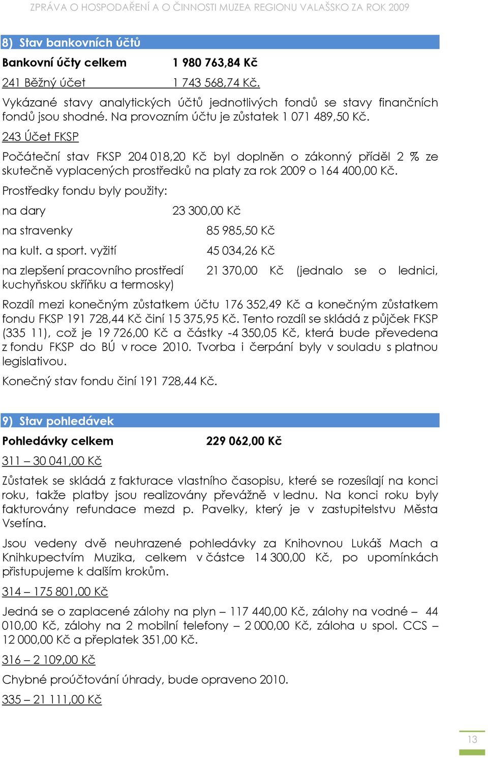 Prostředky fondu byly použity: na dary na stravenky na kult. a sport.