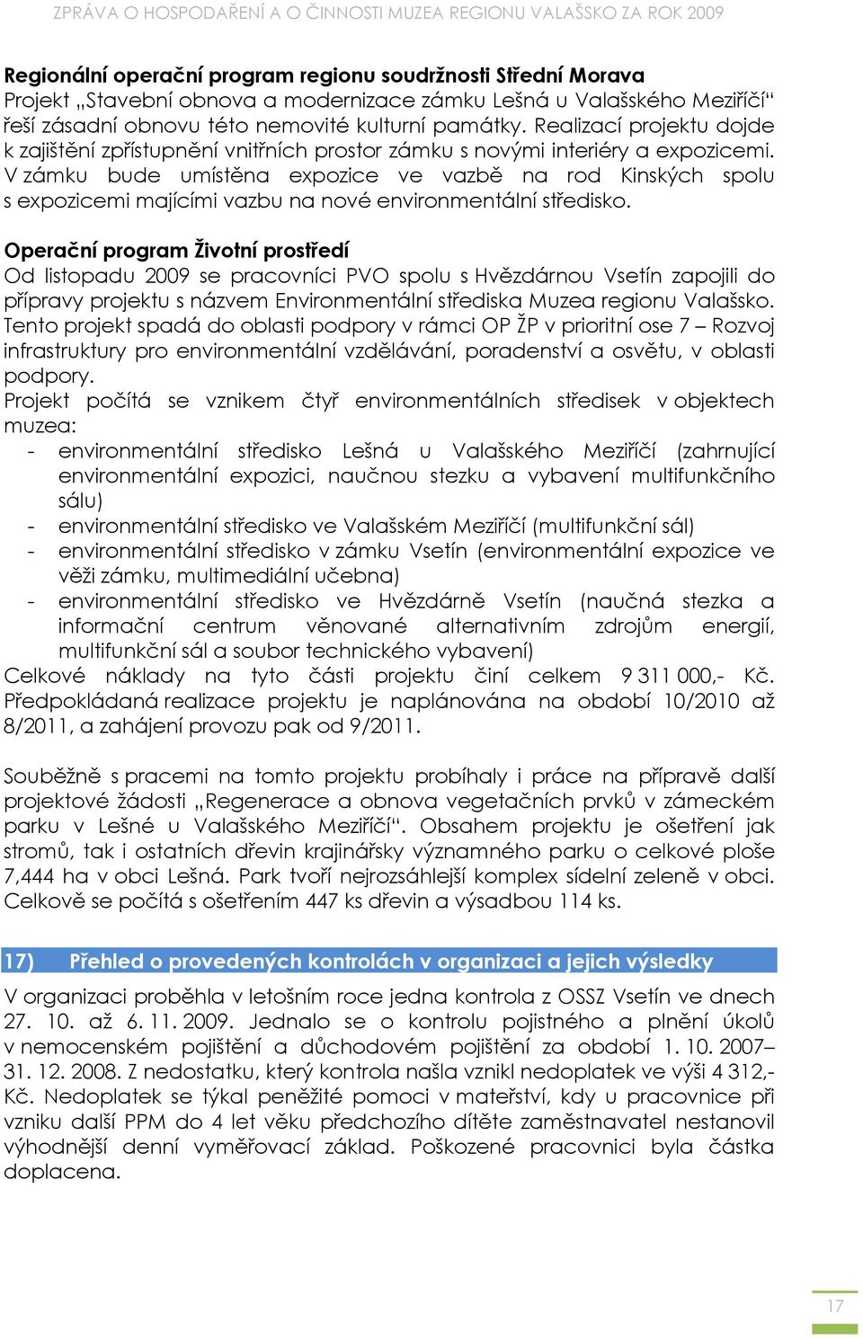 V zámku bude umístěna expozice ve vazbě na rod Kinských spolu s expozicemi majícími vazbu na nové environmentální středisko.