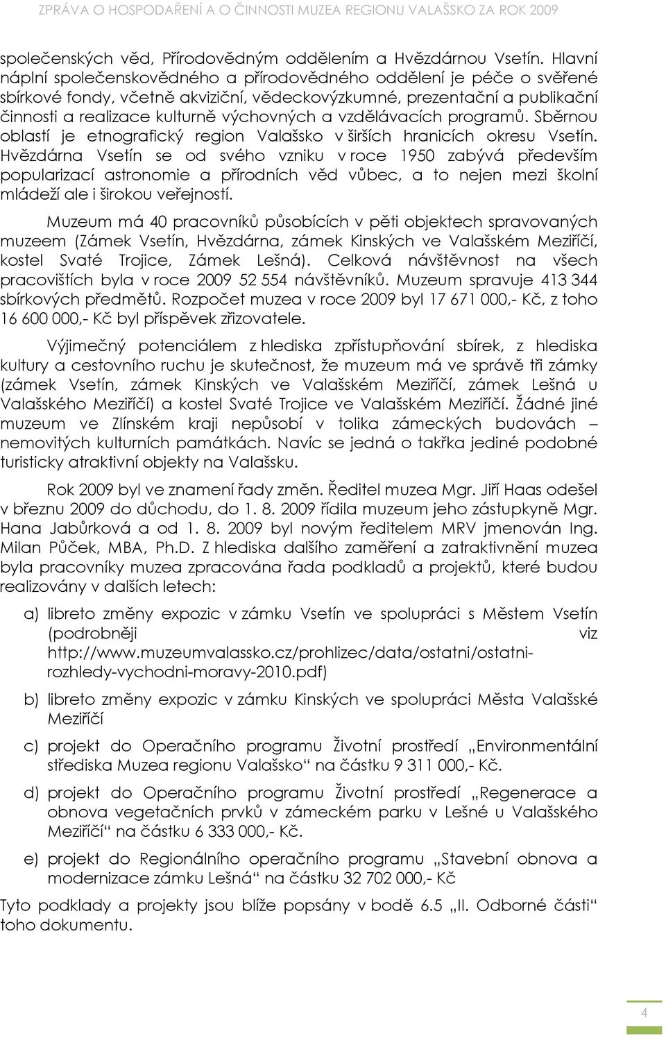 vzdělávacích programů. Sběrnou oblastí je etnografický region Valašsko v širších hranicích okresu Vsetín.