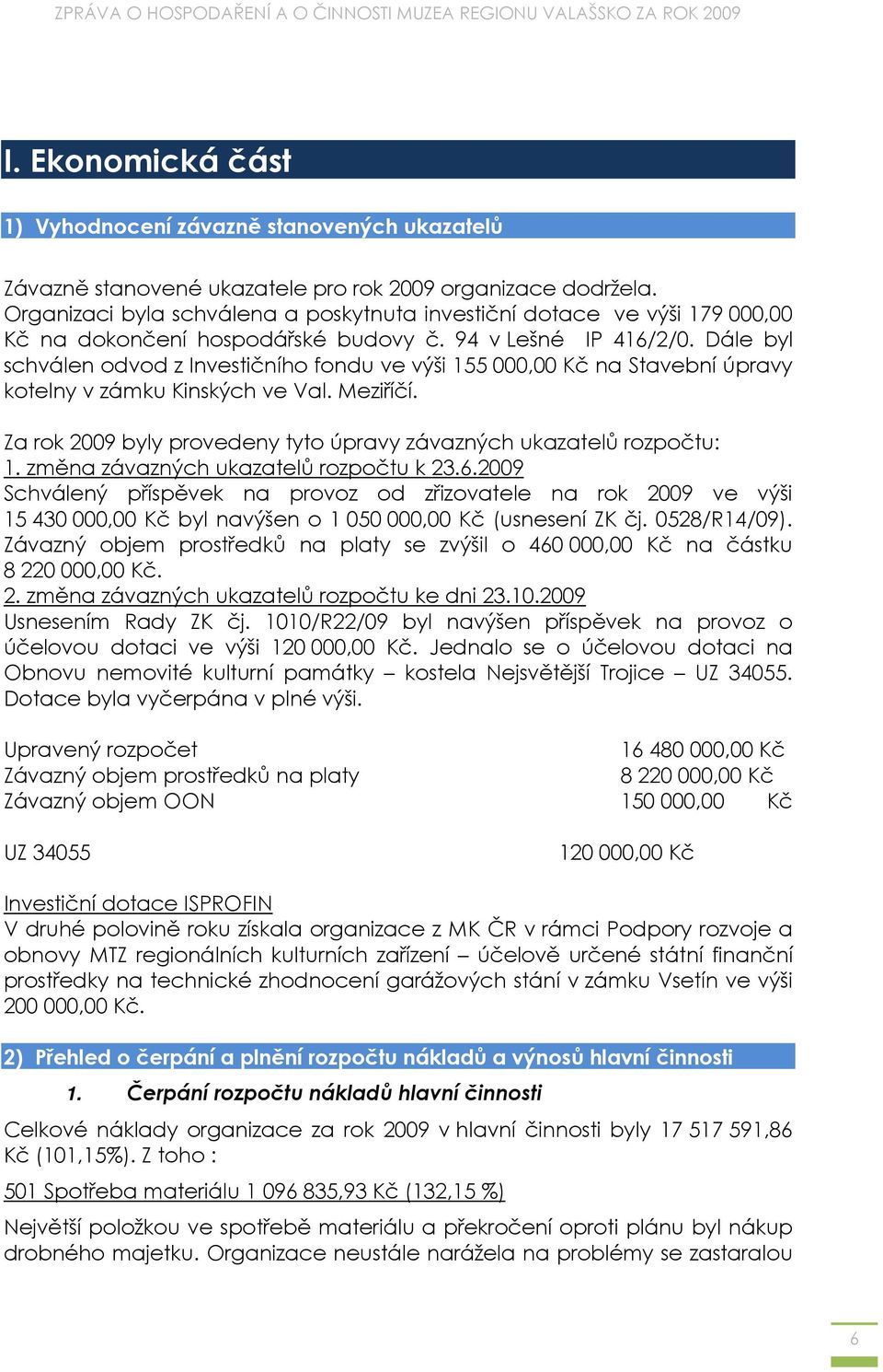 Dále byl schválen odvod z Investičního fondu ve výši 155 000,00 Kč na Stavební úpravy kotelny v zámku Kinských ve Val. Meziříčí. Za rok 2009 byly provedeny tyto úpravy závazných ukazatelů rozpočtu: 1.